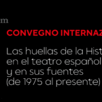 Las huellas de la Historia en el teatro español y en sus fuentes (de 1975 al presente): convegno internazionale | 25-27 giugno 2025